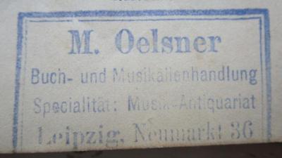 Va 621: Ouverturen : für Orchester (um 1900);- (Musikalienhandlung M. Oelsner (Leipzig)), Stempel: Buchhändler, Name, Ortsangabe; 'M. Oelsner
Buch- und Musikalienhandlung
Specialität: Musik-Antiquarien
Leipzig, Neumarkt 36'.  (Prototyp)