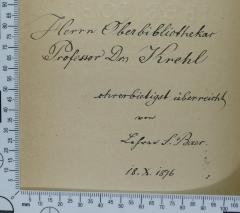 - (Ludolf Krehl;Baer, Seligmann), Von Hand: Widmung; 'Herrn Oberbibliothekar
Professor Dr. Krehl
ehrerbietigst überreicht
von
Lehrer S. Baer
18.X.1876'. 