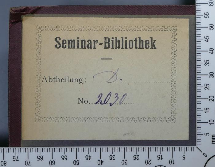 - (Rabbinerseminar zu Berlin), Etikett: Exlibris; 'Seminar-Bibliothek
Abtheilung. D.
No. 2030'. 