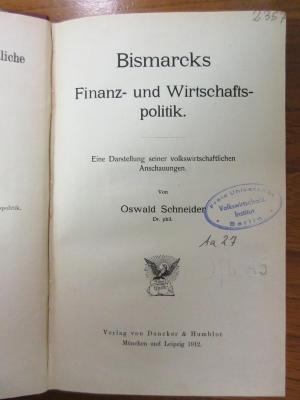 Aa 27 : Bismarcks Finanz- und Wirtschaftspolitik. Eine Darstellung seiner volkswirtschaftlichen Anschauungen. (1912)