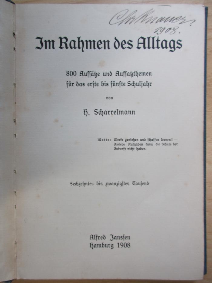DC 4 SCHAR (ausgesondert) : Im Rahmen des Alltags ; 800 Aufsätze und Aufsatzthemen für das erste bis fünfte Schuljahr (1908)