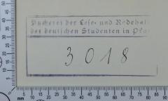 - (Lese- und Redehalle der deutschen Studenten Prag;Langemarckhaus Prag), Stempel: Exlibris; 'Bücherei der Lese- und Redehalle
der deutschen Studenten in Prag

3018'.  (Prototyp)