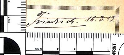 - (Friedrich), Von Hand: Name, Datum; 'Friedrich. 16.3.13.'. 