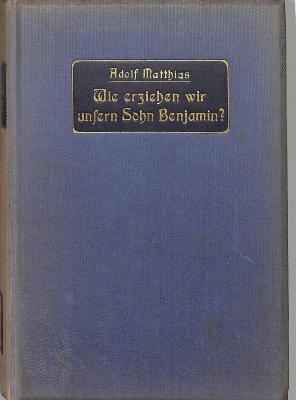 8/2277 : Wie erziehen wir unsern Sohn Benjamin? Ein Buch für deutsche Väter und Mütter (1904)