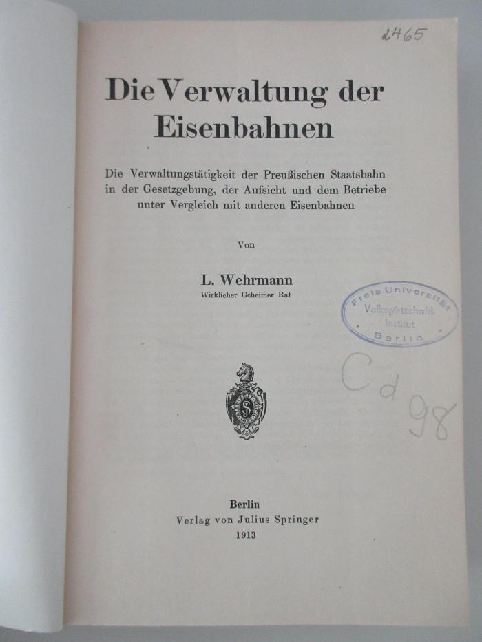 98/2022/41015 : Die Verwaltung der Eisenbahnen : Die Verwaltungstätigkeit der Preußischen Staatsbahn in der Gesetzgebung, der Aufsicht und dem Betriebe unter Vergleich mit anderen Eisenbahnen (1913)