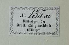 - (Israelitische Religionsschule München), Etikett: Name, Berufsangabe/Titel/Branche, Ortsangabe; 'No. [135a]
Bibliothek der israel. Religionsschule München.'.  (Prototyp)