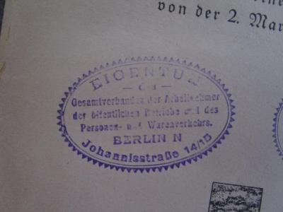 - (Deutscher Transportarbeiter-Verband), Stempel: Exlibris; 'EIGENTUM
des
Gesamtverbandes der Arbeitnehmer
der öfentlichen Betriebe und des
Personen- und Warenverkehrs.
BERLIN N
Johannisstraße 14/15'.  (Prototyp)