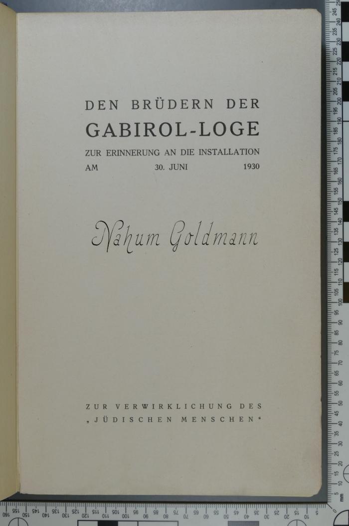 - (Gabirol-Loge, Berlin;Goldmann, Nahum), Papier: Widmung; 'Den Brüdern der Gabirol-Loge
zur Erinnerung an die Installation am 30. Juni 1930
Nahum Goldmann
Zur Verwirklichung des "Jüdischen Menschen"'. 