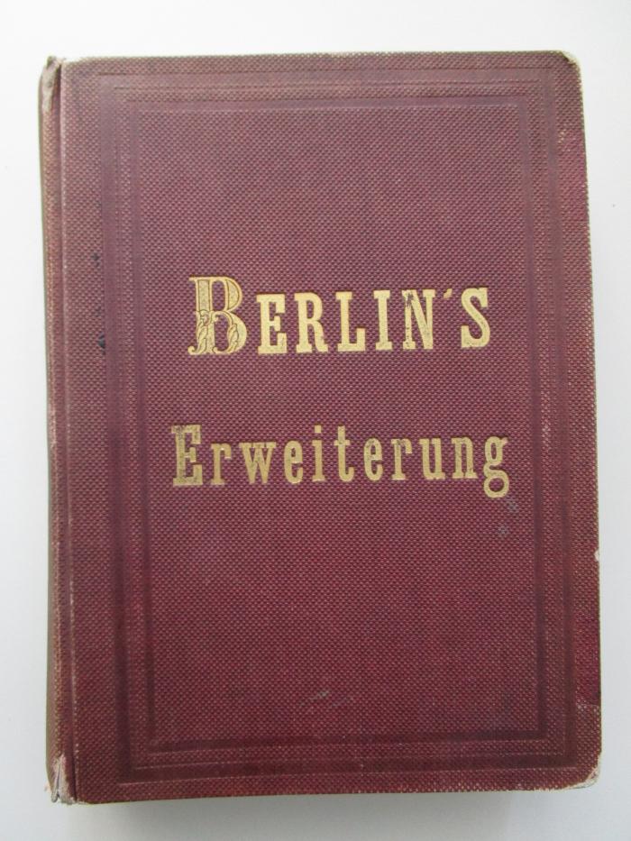 Bk 748: Berlins Erweiterung : Zur Geschichte von Berlin - olim &amp; nunc : dem Bezirks Vorsteher Herrn J. Imme (um 1860)