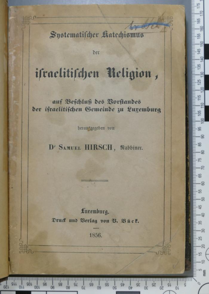 296.12 HIRS;Qf 39 ; ;: Systematischer Katechismus der israelitischen Religion : auf Beschluß des Vorstandes der israelitischen Gemeinde zu Luxemburg  (1856)
