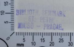 - (Wendisches Seminar), Stempel: Exlibris; 'BIBLIOTH. SEMINARI[I?]
ST. PETRI
MICRO-PRAGAE'.  (Prototyp)