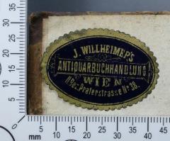 - (Willheimer, J.), Etikett: Buchhändler; 'J. Willheimer's
Antiquarbuchhandlung
Wien
II. Bez. Praterstrasse Nr. 38.'.  (Prototyp)