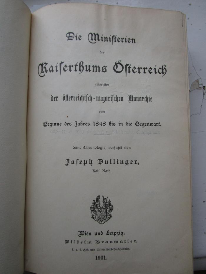  Die Ministerien des Kaiserthums Österreich respective der österreichisch-ungarischen Monarchie vom Beginne des Jahres 1848 bis in die Gegenwart (1901)