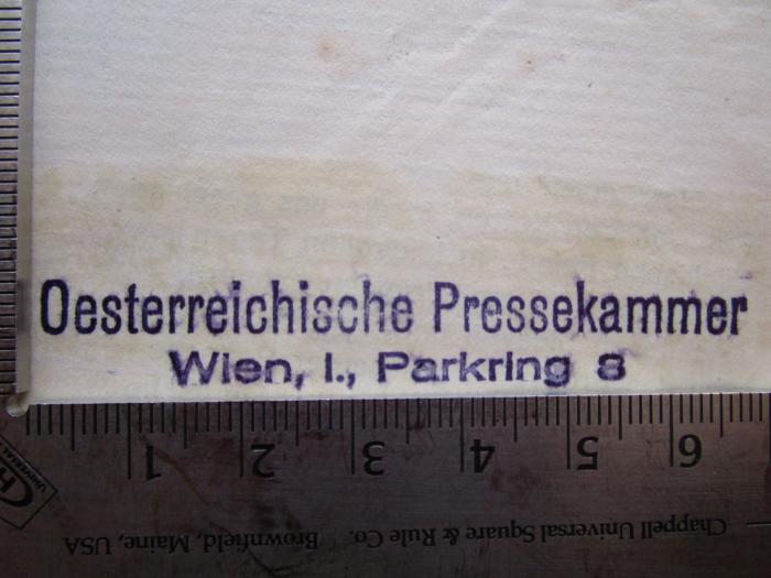 - (Österreichische Pressekammer), Stempel: Berufsangabe/Titel/Branche, Name, Ortsangabe; 'Oesterreichische Pressekammer
Wien, I., Parkring 8'.  (Prototyp)