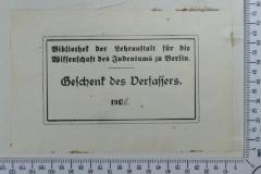 - (Hochschule für die Wissenschaft des Judentums;Kellermann, Benzion), Etikett: Widmung; 'Bibliothek der Lehranstalt für die Wissenschaft des Judentums zu Berlin.
Geschenk des Verfassers.
1908'. 