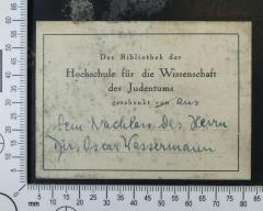 - (Hochschule für die Wissenschaft des Judentums;Wassermann, Oscar), Etikett: Widmung; 'Der Bibliothek der Hochschule für die Wissenschaft des Judentums geschenkt aus dem Nachlass des Herrn Dir. Oscar Wassermann'.  (Prototyp)