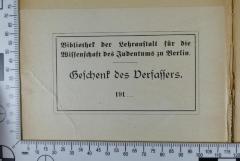 - (Hochschule für die Wissenschaft des Judentums), Etikett: Widmung; 'Bibliothek der Lehranstalt für die Wissenschaft des Judentums zu Berlin
Geschenk des Verfassers
191_'.  (Prototyp)