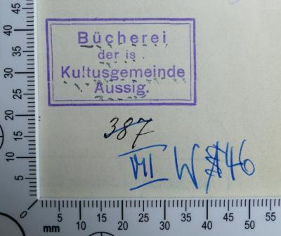 - (Bücherei der Israelitischen Kultusgemeinde Aussig), Von Hand: Signatur, Inventar-/ Zugangsnummer; '387 [durchgestrichen] VII W 1[durchgestrichen]46'. 