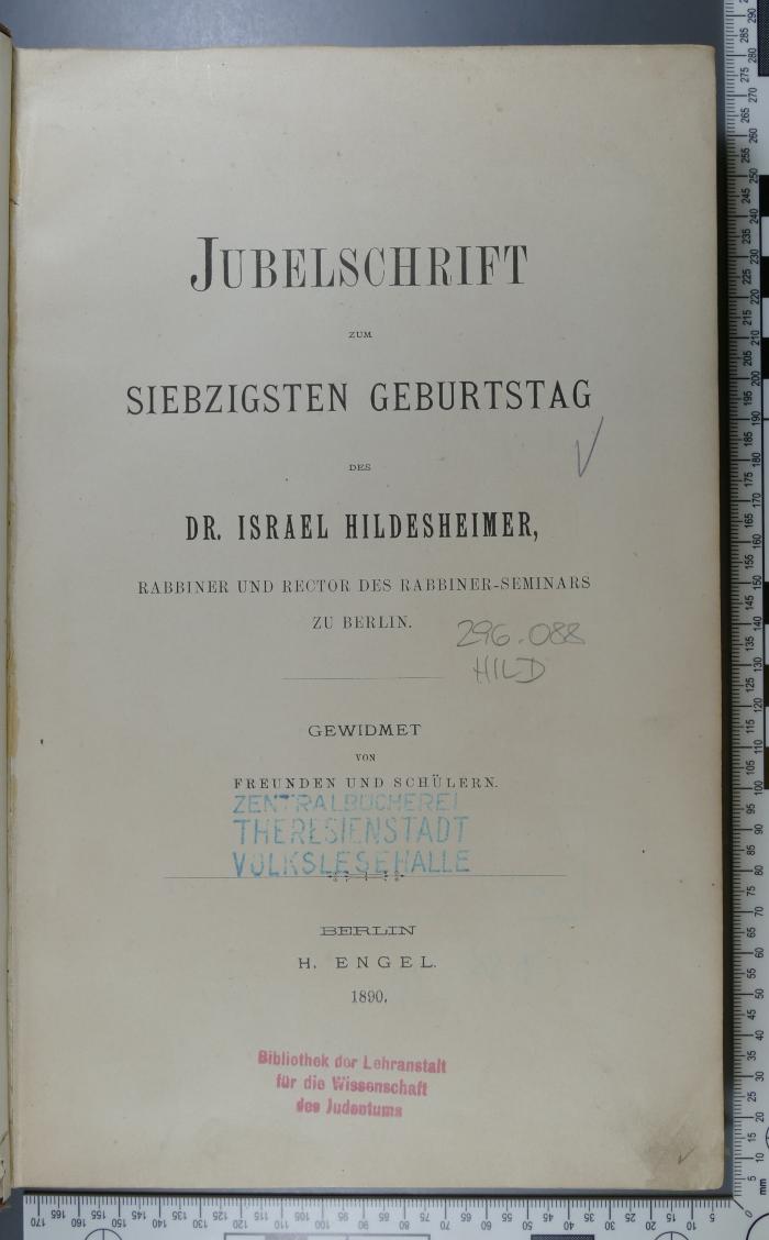 296.088 HILD;He  96 a ; ;: Jubelschrift zum siebzigsten Geburtstag des Dr. Israel Hildesheimer, Rabbiner und Rector des Rabbiner-Seminars zu Berlin  (1890)