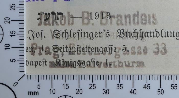 - (Brandeis, Jakob B. Buchhandlung Prag), Stempel: Buchhändler; 'Jakob B. Brandeis
Verlagsbuchhandlung
Prag, Zaltnergasse 33
nahe Pulverthurm'.  (Prototyp)
