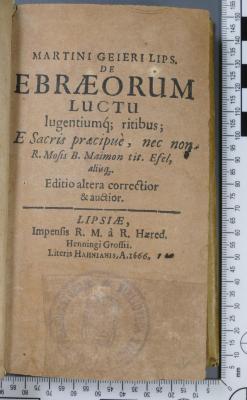 296.73 GEIE;26 / 1 / 7 ; ;: Martini Geieri Lips. De Ebraeorum Luctu lugentiumq[ue] ritibus : E Sacris praecipuè, nec non R. Mosis B. Maimon tit. Efel, aliisq[ue]  (1666)