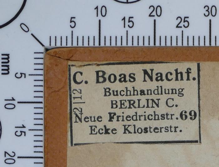 - (C. Boas Nachf. Buchhandlung), Etikett: Buchhändler; 'C. Boas Nachf. 
Buchhandlung
Berlin C. 
Neue Friedrichstr. 69
Ecke Klosterstr.
2/12'.  (Prototyp)