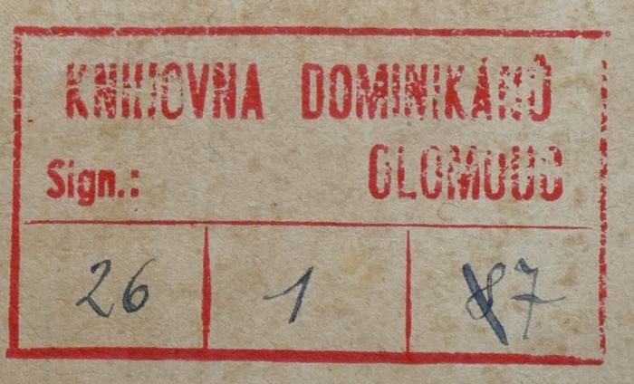 - (Knihovna Dominikánů Olomouc), Stempel: Signatur; 'KNIHOVNA DOMINIKÁNŮ OLOMOUC
Sign.:'.  (Prototyp)