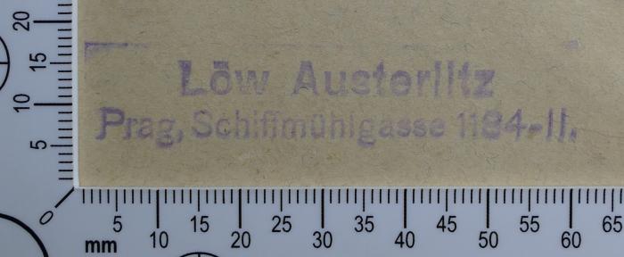 - (Austerlitz, Löw), Stempel: Exlibris, Name; 'Löw Austerlitz
Prag, Schiffmühlgasse 1184-II.'.  (Prototyp)