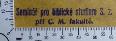 - (Cyrilometodějská teologická fakulta Univerzity Palackého), Stempel: Exlibris; 'Seminář pro biblicé studium S. Z. při C. M. fakulté'.  (Prototyp)