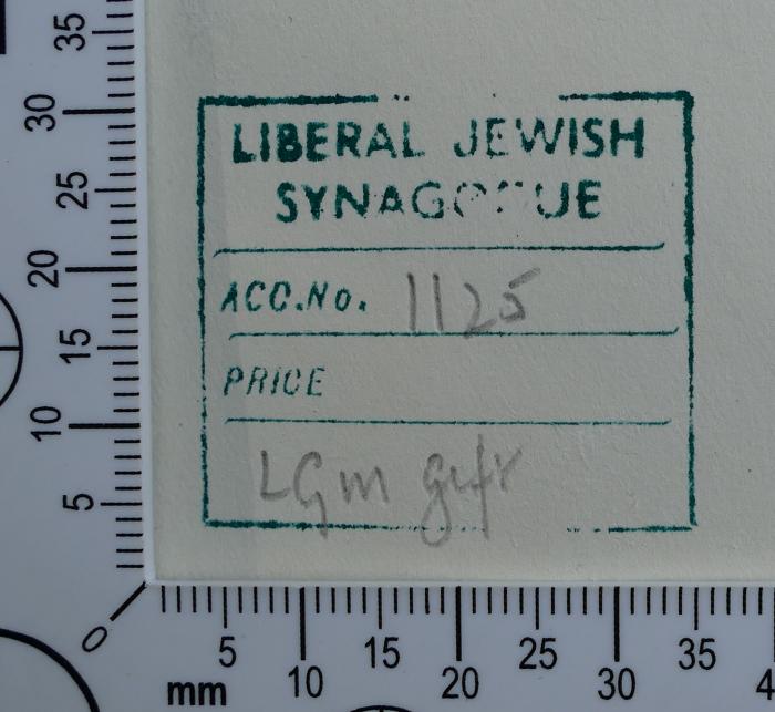 - (Liberal Jewish Synagogue Library, London), Stempel: Inventar-/ Zugangsnummer; 'Liberal Jewish Synagogue
Acc. No. 1125
Price
LGm gift [?]'.  (Prototyp)