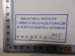 - (Bibliothek des Instituts für Arbeiterbildung Berlin-Dahlem;Institut für Arbeiterbildung Berlin-Dahlem), Stempel: Name; 'Bibliothek d. Instituts f. Arbeiterbildung Bln-Dahlem ab: XI/69 Neue Signatur u. Systematik A B C D E F G ! 498'. 