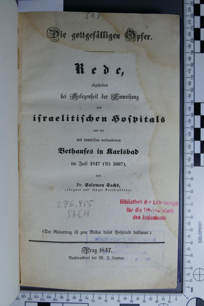 296.455 : Die gottgefälligen Opfer : Rede, abgehalten bei Gelegenheit d. Einweihung d. israelitischen Hospitals u.d. mit demselben verbundenen Bethauses in Karlsbad im Juli 1847 (Ab 5607)  (1847)