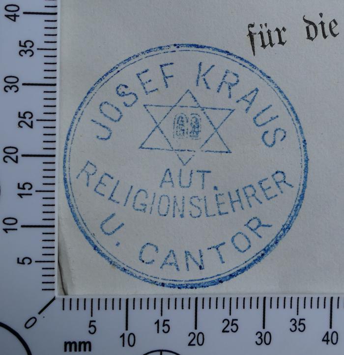 - (Kraus, Josef), Stempel: Exlibris, Name; 'Josef Kraus
Aut. Religionslehrer
u. Cantor'.  (Prototyp)