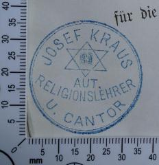 - (Kraus, Josef), Stempel: Exlibris, Name; 'Josef Kraus
Aut. Religionslehrer
u. Cantor'.  (Prototyp)