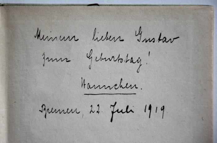 - ([?], Hannchen;[?], Gustav), Von Hand: Widmung; 'Meinem lieben Gustav zum Geburtstag ! Hannchen. Bremen, 22. Juli 1919.'. 