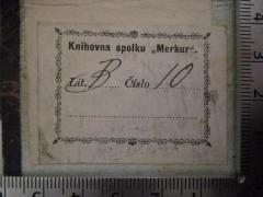 - (Obchodnický spolek Merkur), Etikett: Name; 'Knihovna spolku "Merkur". 
Lit. Cislo'.  (Prototyp)