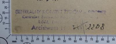 - (Zentralkomitee der Juden in Polen), Stempel: Exlibris; 'Centralny Komitet Żydów w Polsce 
Centralna Żydowska Komisja Historyczna 
Lódź, Narutowicza 25 
Archiwum Nr. 568 / I'.  (Prototyp)
