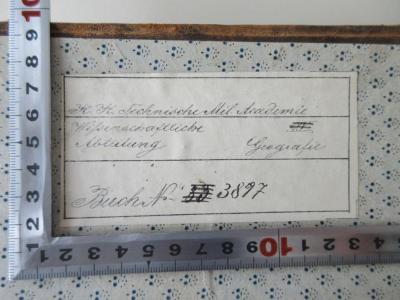 SG: Rz 4/19 (RARA) : Neuste Länder- und Völkerkunde. Ein geographisches Lesebuch für alle Stände.
Des Oesterreichischen Kaiserthums - 2. Band. (1827);- (K. K. Technische Militair Academie Bibliothek), Etikett: Name, Nummer; 'K. K. Technische Mil. Academie
Wissenschaftliche Abteilung Geographie
Buch No. 3897'.  (Prototyp)