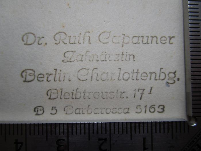 - (Capauner, Ruth), Stempel: Ortsangabe, Name, Berufsangabe/Titel/Branche; 'Dr. Ruth Capauner
Zahnärztin
Berlin Charlottenbg.
Bleibtreustr. 17 I
B 5 Barbarossa 5163'.  (Prototyp)
