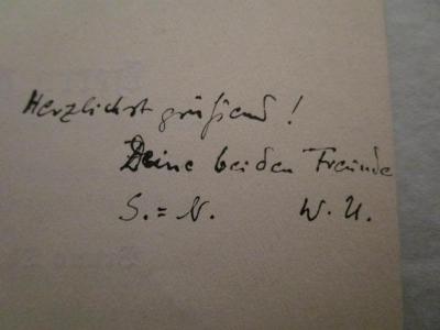 B 4/35 : August Wilhelm Iffland erteilt Eizes : [Walter Unruh z. 50. Geburtstag am 4. Juni 1930 ; Ein Brief des Herzogs Georg II. von Sachsen-Meiningen an Joseph Resper ; Christoph Sigismund Grüner - Ein ostdeutscher Komödiant und Belletrist ... ] (1930-1938);- (Satori-Neumann, Bruno Th.;Pütz, Max;Unruh, Walter), Von Hand: Widmung, Initiale; 'Herzlichst grüßend!
Deine beiden Freunde
S.-N. W.U.'. 