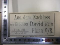 - (Rau, David), Stempel: Datum, Name, Ortsangabe; 'Aus dem Nachlass von Rabbiner David Rau Pless 0/S. 14. Febr. 1911 / 17. Schewat 5671'.  (Prototyp)