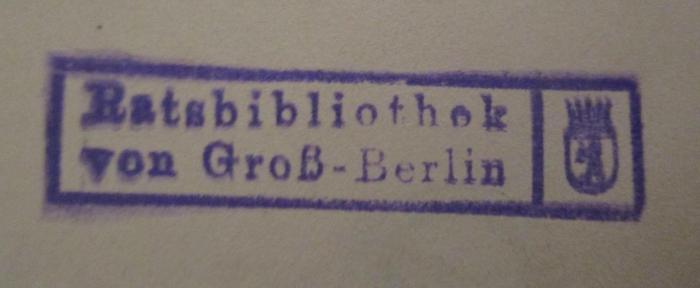 - (Ratsbibliothek (Berlin, Ost)), Stempel: Name, Ortsangabe, Wappen, Berufsangabe/Titel/Branche; 'Ratsbibliothek von Groß-Berlin'.  (Prototyp)