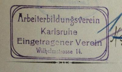 - (Arbeiter-Bildungs-Verein Karlsruhe), Stempel: Name; 'Arbeiterbildungsverein Karlsruhe Eingetragener Verein Wilhelmstrasse 14.'. 