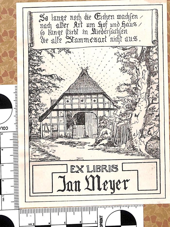 - (Meyer, Jan), Etikett: Exlibris, Abbildung, Name, Motto; 'So lange noch die Eichen wachsen / nach alter Art um Hof und Haus / so lange stirbt in Niedersachsen / die alte Stammesart nicht aus. / Ex Libris Jan Meyer'. 