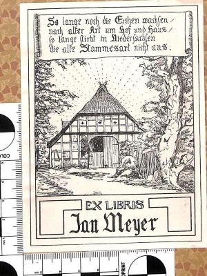 - (Meyer, Jan), Etikett: Exlibris, Abbildung, Name, Motto; 'So lange noch die Eichen wachsen / nach alter Art um Hof und Haus / so lange stirbt in Niedersachsen / die alte Stammesart nicht aus. / Ex Libris Jan Meyer'. 