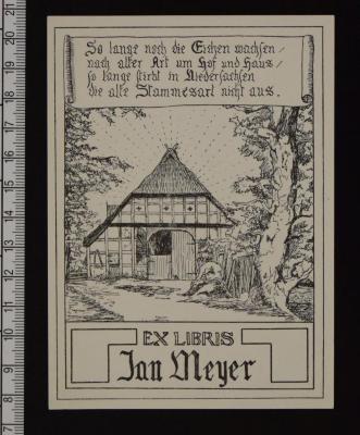 - (Meyer, Jan), Etikett: Abbildung, Motto, Name, Exlibris; 'So lange noch die Eichen wachsen / nach alter Art um Hof und Haus / so lange stirbt in Niedersachsen / die alte Stammesart nicht aus. / Ex Libris Jan Meyer'. 