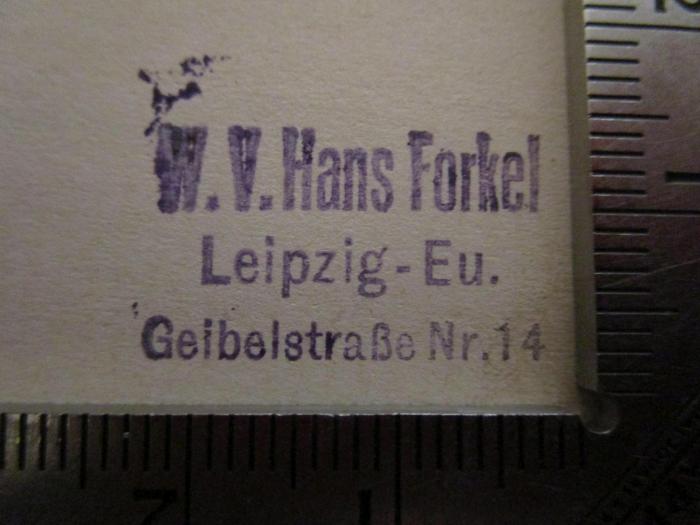 A 3/560 : Die politischen Probleme des Weltkrieges (1917);- (Forkel, Hans), Stempel: Name, Ortsangabe; 'W.V. Hans Forkel
Leipzig-Eu.
Geibelstraße Nr. 14'.  (Prototyp)