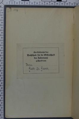 - (Hochschule für die Wissenschaft des Judentums;Baeck, Leo ), Etikett: Widmung; 'Der Bibliothek der
Hochschule für die Wissenschaft 
des Judentums
geschenkt von
Rabb. Dr. Baeck'.  (Prototyp)