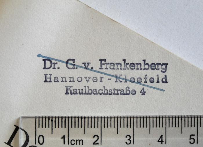 - (Frankenberg, Gerhard von), Stempel: Name, Berufsangabe/Titel/Branche, Ortsangabe; 'Dr. G. v. Frankenberg. Hannover - Kleefeld. Kaulbachstraße 4'. 