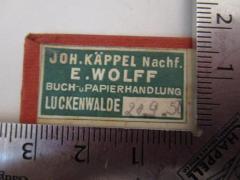 - (Joh. Käppel Nachf. E. Wolff (Luckenwalde)), Etikett: Buchhändler, Ortsangabe, Name; 'Joh. Käppel Nachf. E. Wolff
Buch- u. Papierhandlung
Luckenwalde'.  (Prototyp)